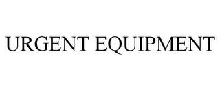 URGENT EQUIPMENT