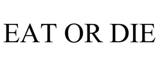 EAT OR DIE