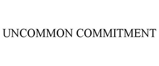 UNCOMMON COMMITMENT