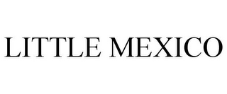 LITTLE MEXICO
