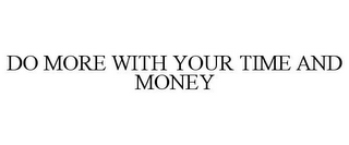 DO MORE WITH YOUR TIME AND MONEY