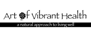 ART OF VIBRANT HEALTH A NATURAL APPROACH TO LIVING WELL