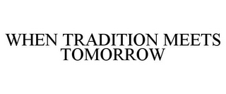 WHEN TRADITION MEETS TOMORROW