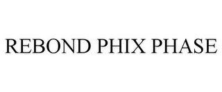 REBOND PHIX PHASE