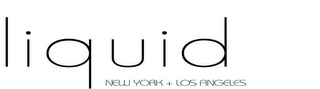 LIQUID NEW YORK + LOS ANGELES