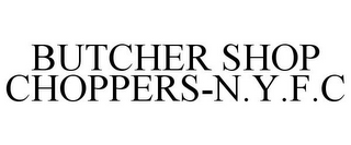 BUTCHER SHOP CHOPPERS-N.Y.F.C