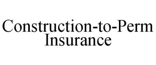 CONSTRUCTION-TO-PERM INSURANCE