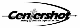 CENTERSHOT MAKING CHRIST THE TARGET OF OUR LIVES