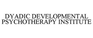 DYADIC DEVELOPMENTAL PSYCHOTHERAPY INSTITUTE