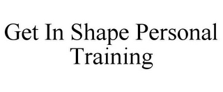 GET IN SHAPE PERSONAL TRAINING