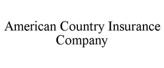 AMERICAN COUNTRY INSURANCE COMPANY