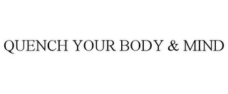 QUENCH YOUR BODY & MIND