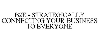 B2E - STRATEGICALLY CONNECTING YOUR BUSINESS TO EVERYONE