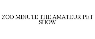 ZOO MINUTE THE AMATEUR PET SHOW