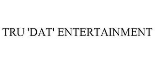 TRU 'DAT' ENTERTAINMENT
