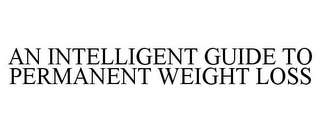 AN INTELLIGENT GUIDE TO PERMANENT WEIGHT LOSS