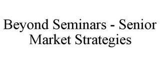 BEYOND SEMINARS - SENIOR MARKET STRATEGIES