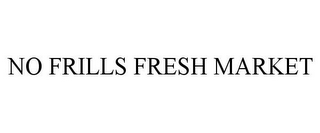 NO FRILLS FRESH MARKET