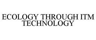 ECOLOGY THROUGH ITM TECHNOLOGY