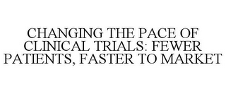 CHANGING THE PACE OF CLINICAL TRIALS: FEWER PATIENTS, FASTER TO MARKET