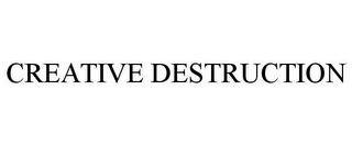 CREATIVE DESTRUCTION