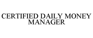 CERTIFIED DAILY MONEY MANAGER