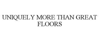 UNIQUELY MORE THAN GREAT FLOORS