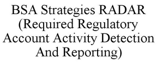 BSA STRATEGIES RADAR (REQUIRED REGULATORY ACCOUNT ACTIVITY DETECTION AND REPORTING)