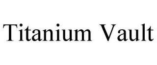 TITANIUM VAULT