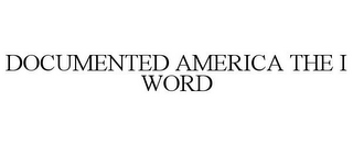 DOCUMENTED AMERICA THE I WORD