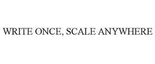 WRITE ONCE, SCALE ANYWHERE