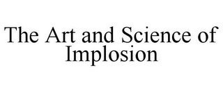 THE ART AND SCIENCE OF IMPLOSION