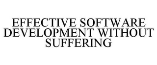 EFFECTIVE SOFTWARE DEVELOPMENT WITHOUT SUFFERING