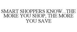 SMART SHOPPERS KNOW...THE MORE YOU SHOP, THE MORE YOU SAVE