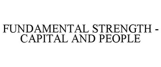 FUNDAMENTAL STRENGTH - CAPITAL AND PEOPLE