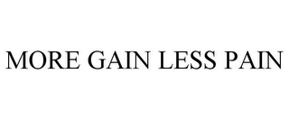 MORE GAIN LESS PAIN