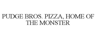 PUDGE BROS. PIZZA, HOME OF THE MONSTER