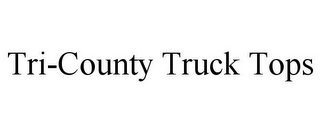 TRI-COUNTY TRUCK TOPS