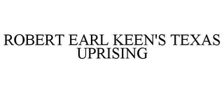 ROBERT EARL KEEN'S TEXAS UPRISING