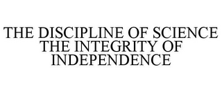 THE DISCIPLINE OF SCIENCE THE INTEGRITY OF INDEPENDENCE