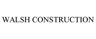 WALSH CONSTRUCTION