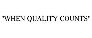 "WHEN QUALITY COUNTS"