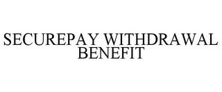 SECUREPAY WITHDRAWAL BENEFIT