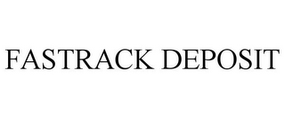 FASTRACK DEPOSIT