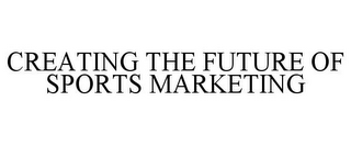 CREATING THE FUTURE OF SPORTS MARKETING