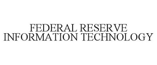 FEDERAL RESERVE INFORMATION TECHNOLOGY