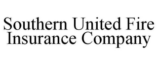 SOUTHERN UNITED FIRE INSURANCE COMPANY