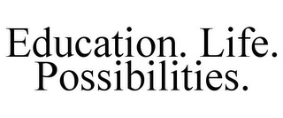 EDUCATION. LIFE. POSSIBILITIES.