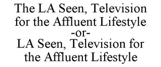 THE LA SEEN, TELEVISION FOR THE AFFLUENT LIFESTYLE -OR- LA SEEN, TELEVISION FOR THE AFFLUENT LIFESTYLE