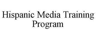 HISPANIC MEDIA TRAINING PROGRAM